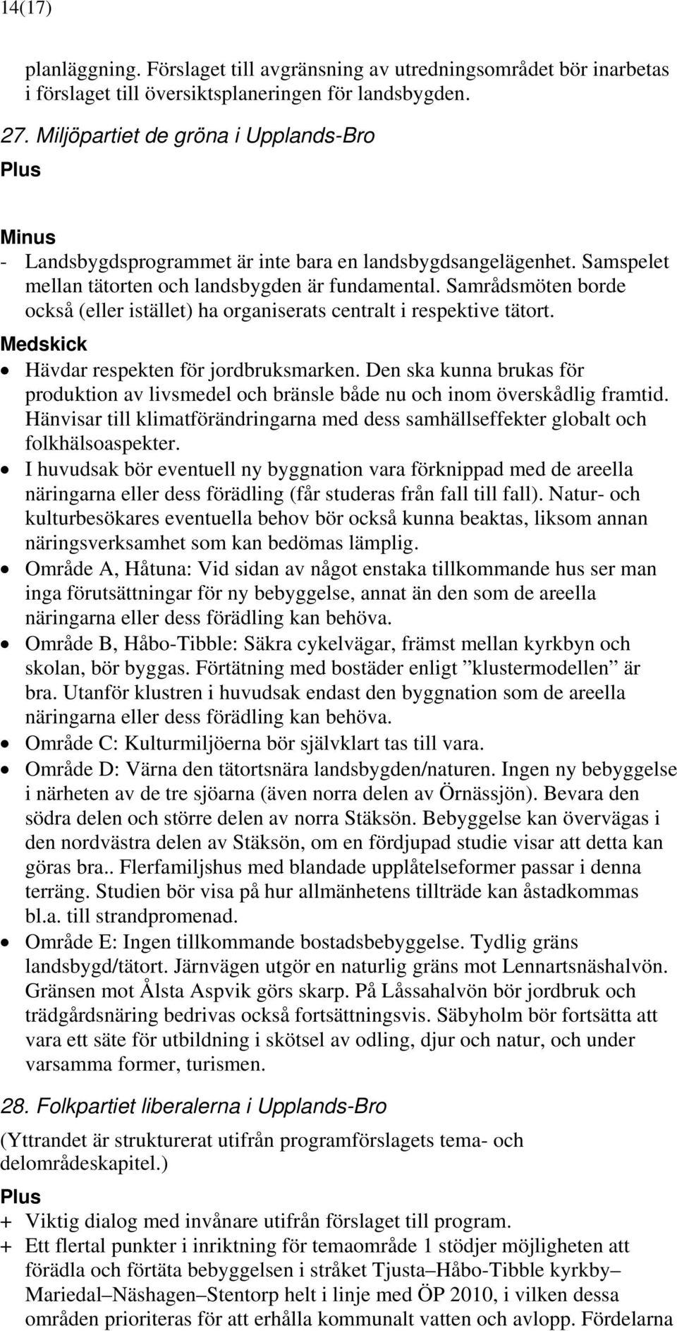 Samrådsmöten borde också (eller istället) ha organiserats centralt i respektive tätort. Hävdar respekten för jordbruksmarken.