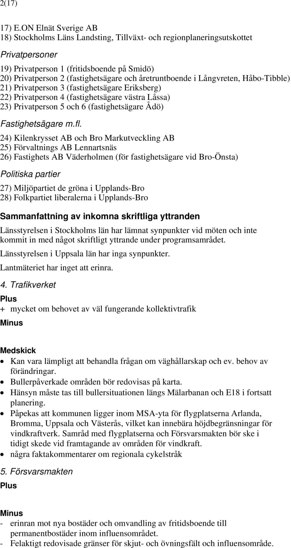 åretruntboende i Långvreten, Håbo-Tibble) 21) Privatperson 3 (fastighetsägare Eriksberg) 22) Privatperson 4 (fastighetsägare västra Låssa) 23) Privatperson 5 och 6 (fastighetsägare Ådö)