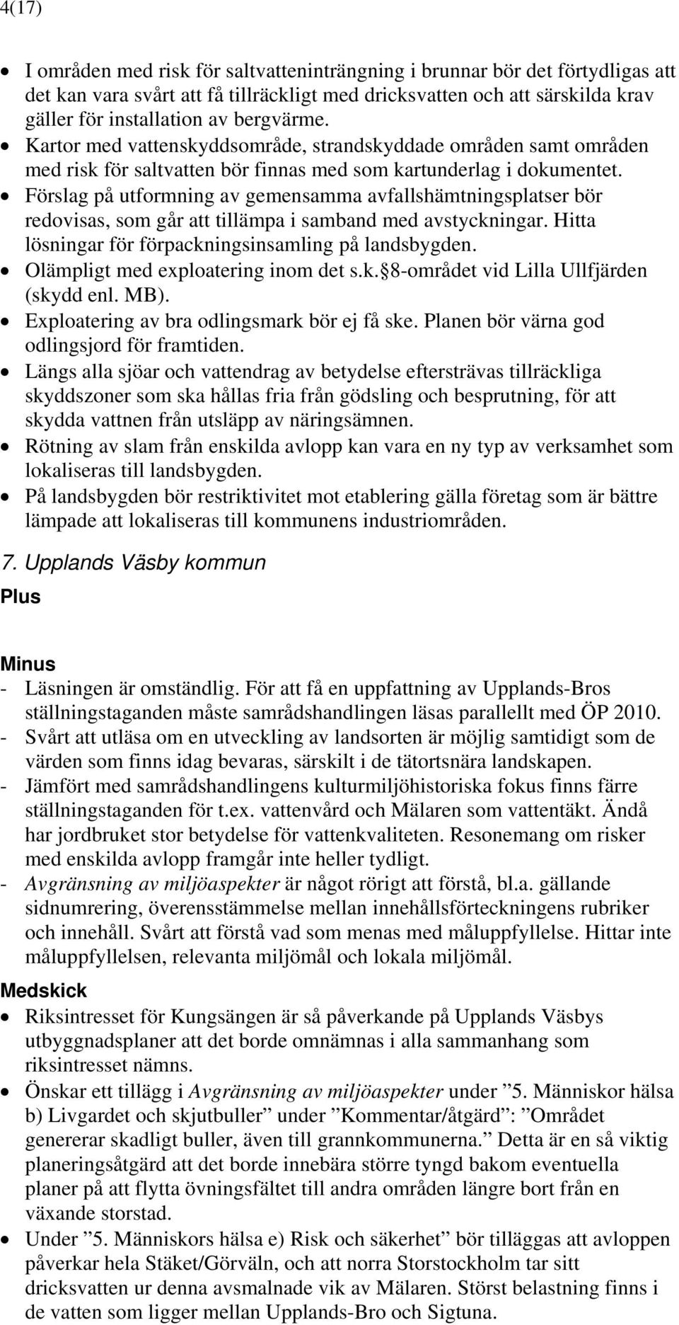 Förslag på utformning av gemensamma avfallshämtningsplatser bör redovisas, som går att tillämpa i samband med avstyckningar. Hitta lösningar för förpackningsinsamling på landsbygden.