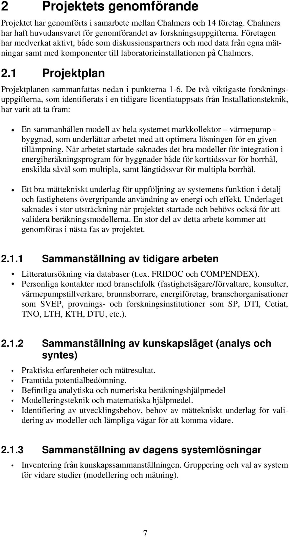 1 Projektplan Projektplanen sammanfattas nedan i punkterna 1-6.