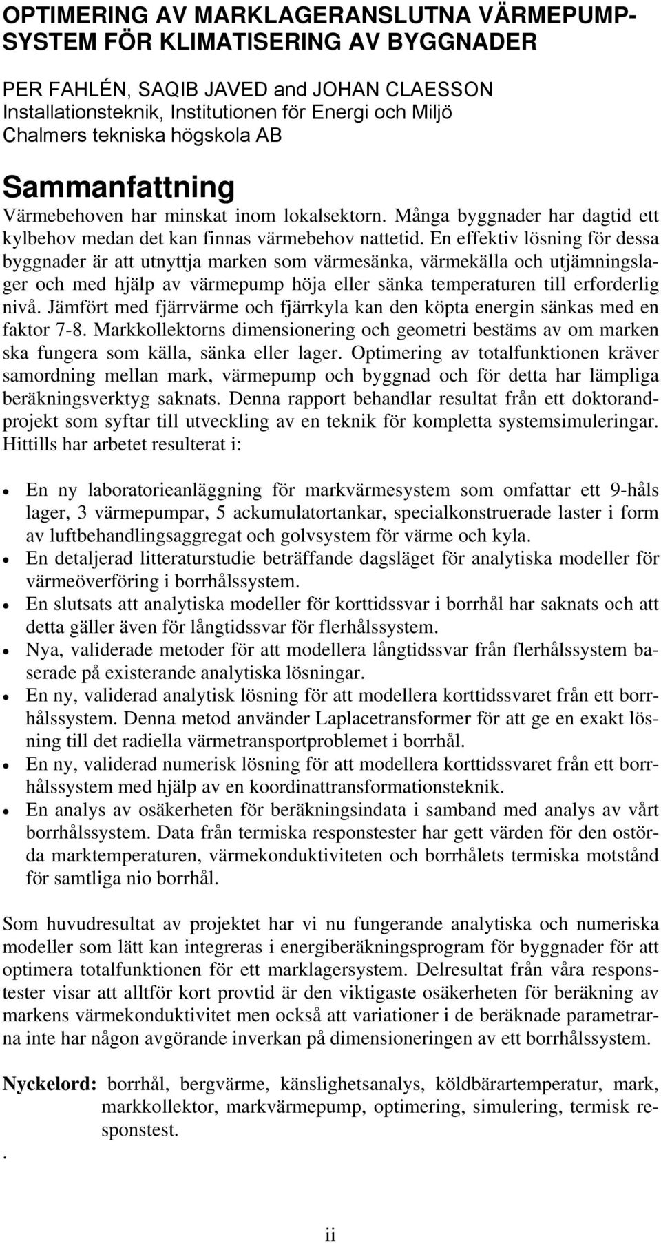 En effektiv lösning för dessa byggnader är att utnyttja marken som värmesänka, värmekälla och utjämningslager och med hjälp av värmepump höja eller sänka temperaturen till erforderlig nivå.