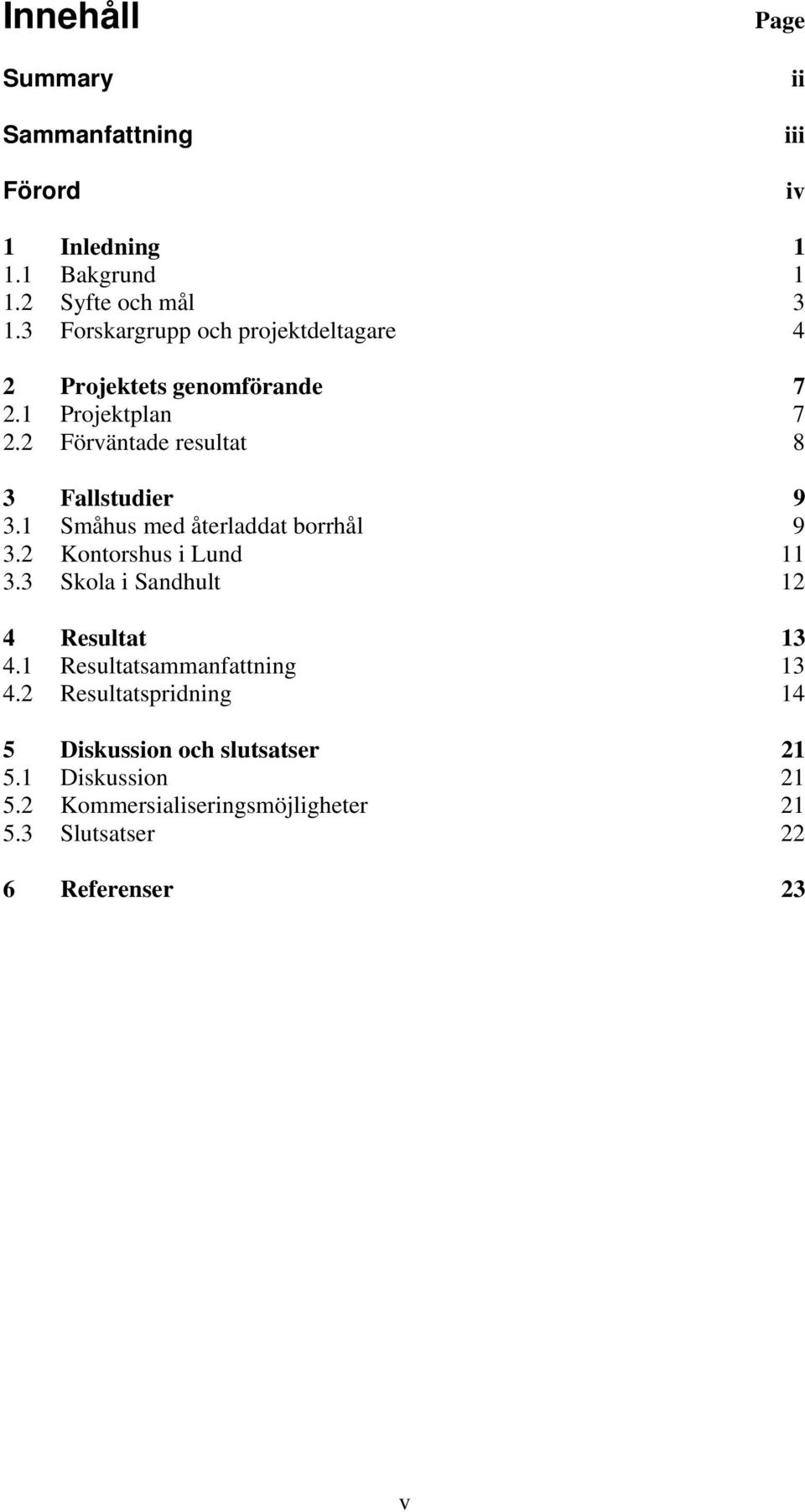 2 Förväntade resultat 8 3 Fallstudier 9 3.1 Småhus med återladdat borrhål 9 3.2 Kontorshus i Lund 11 3.