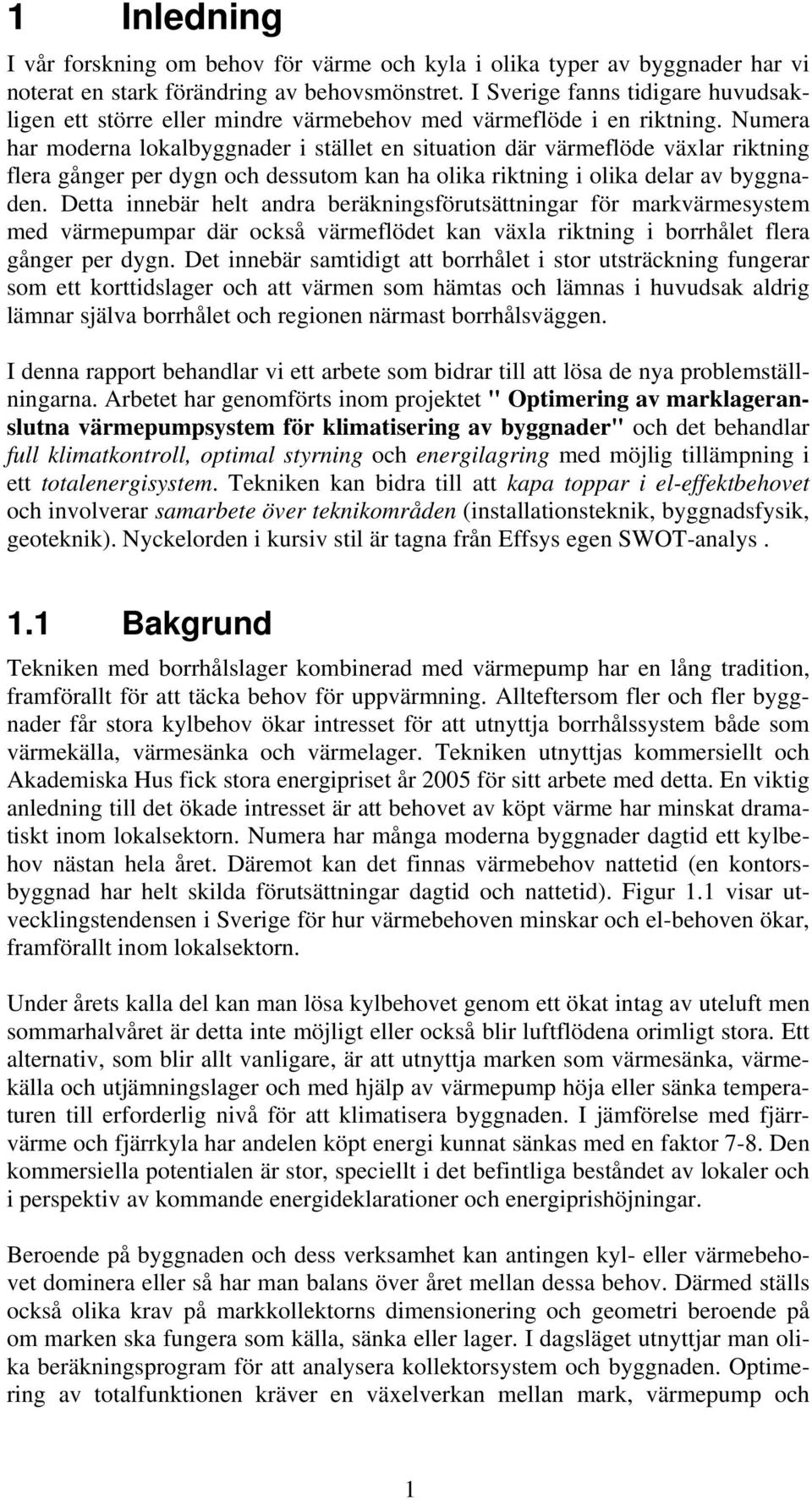 Numera har moderna lokalbyggnader i stället en situation där värmeflöde växlar riktning flera gånger per dygn och dessutom kan ha olika riktning i olika delar av byggnaden.