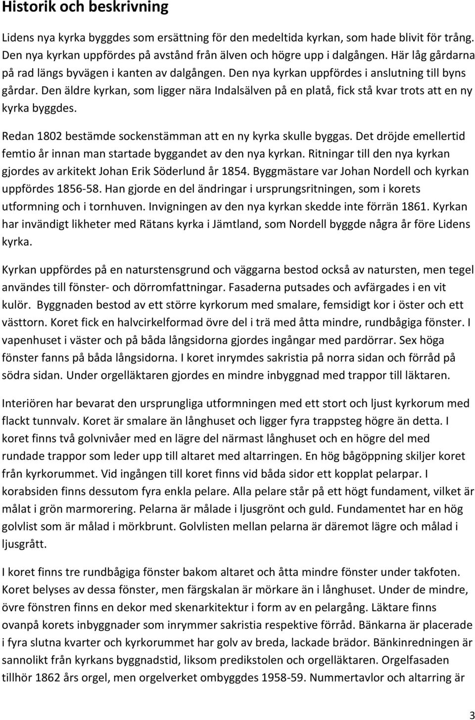 Den äldre kyrkan, som ligger nära Indalsälven på en platå, fick stå kvar trots att en ny kyrka byggdes. Redan 1802 bestämde sockenstämman att en ny kyrka skulle byggas.