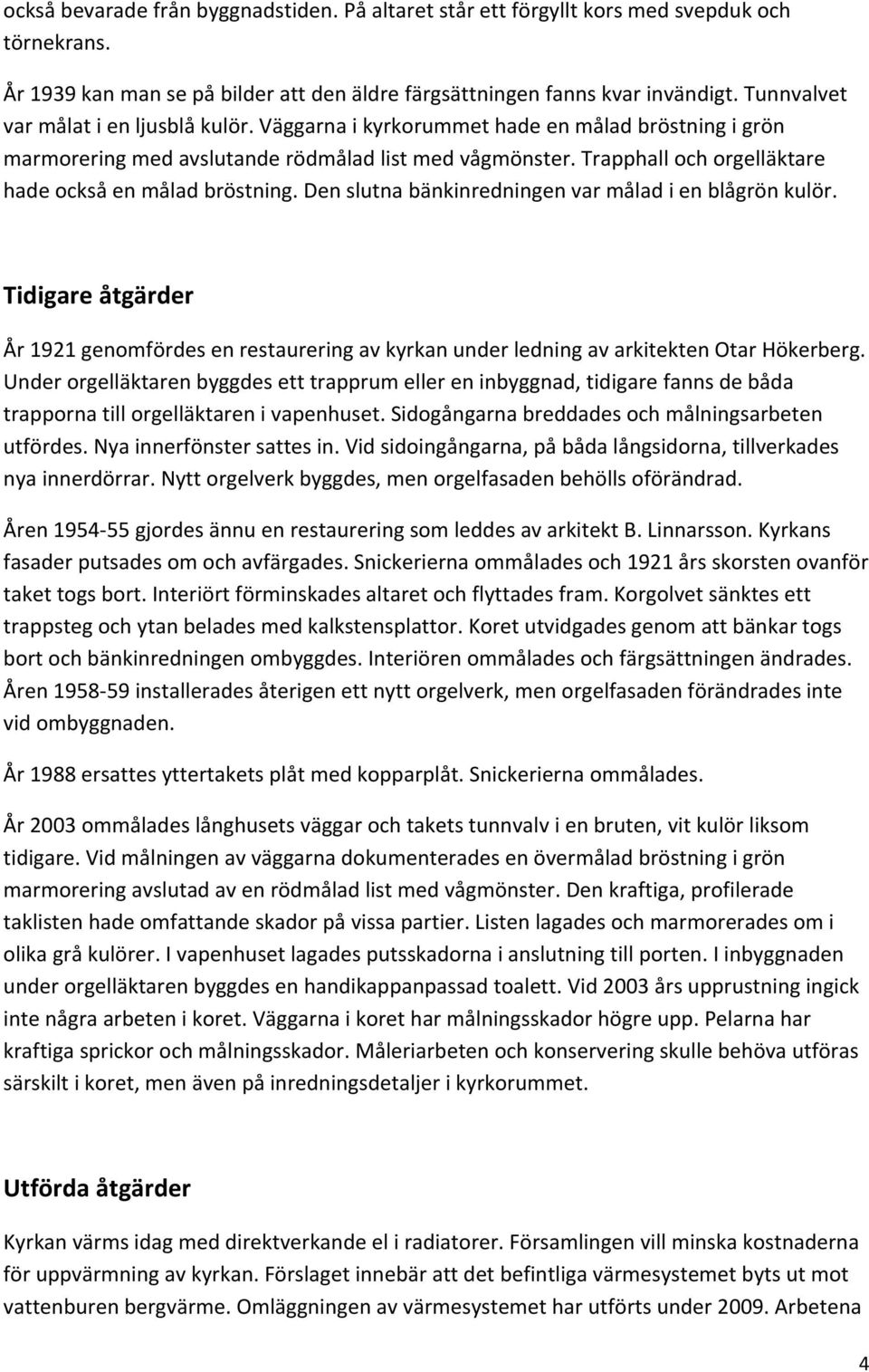 Trapphall och orgelläktare hade också en målad bröstning. Den slutna bänkinredningen var målad i en blågrön kulör.