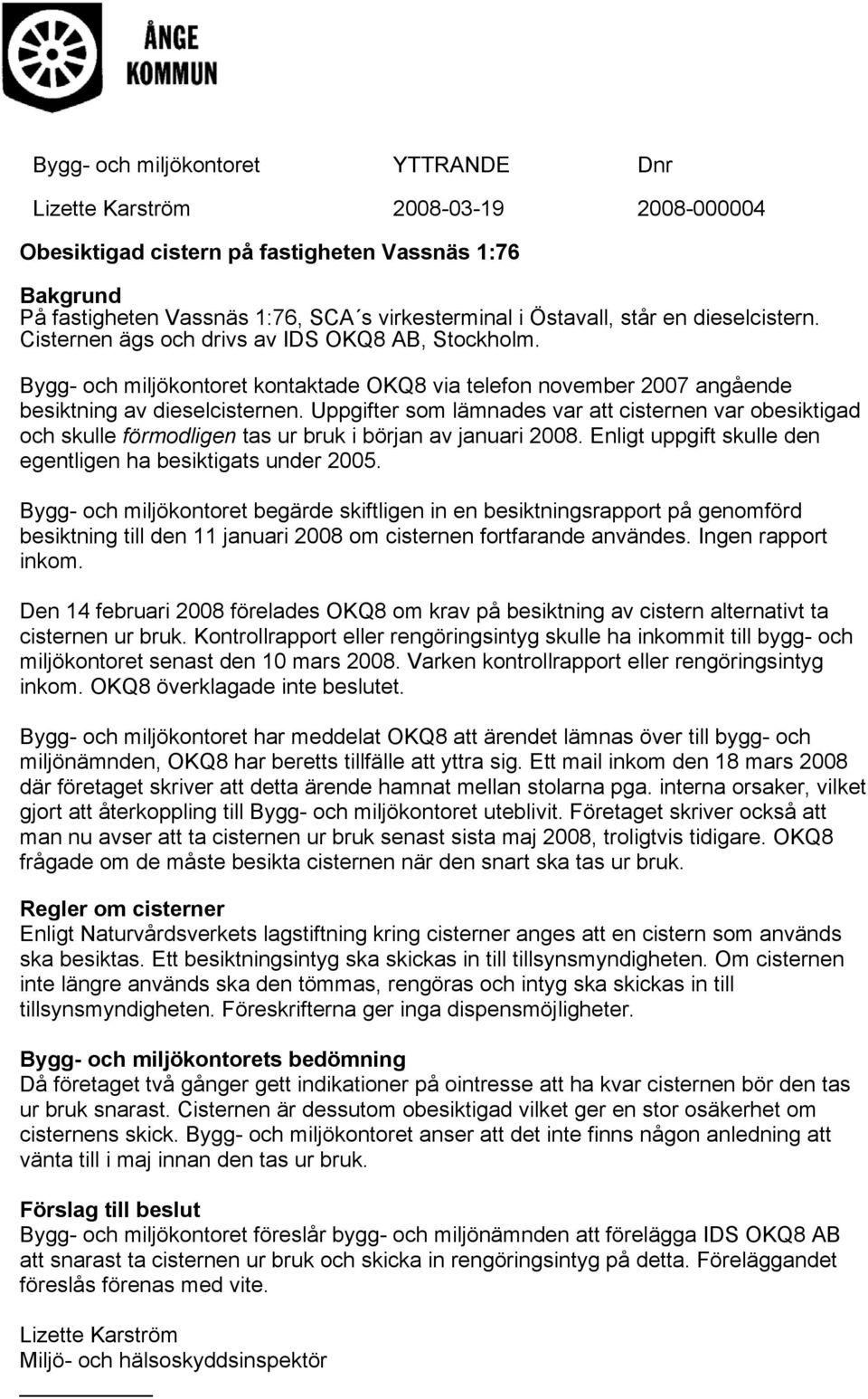 Uppgifter som lämnades var att cisternen var obesiktigad och skulle förmodligen tas ur bruk i början av januari 2008. Enligt uppgift skulle den egentligen ha besiktigats under 2005.