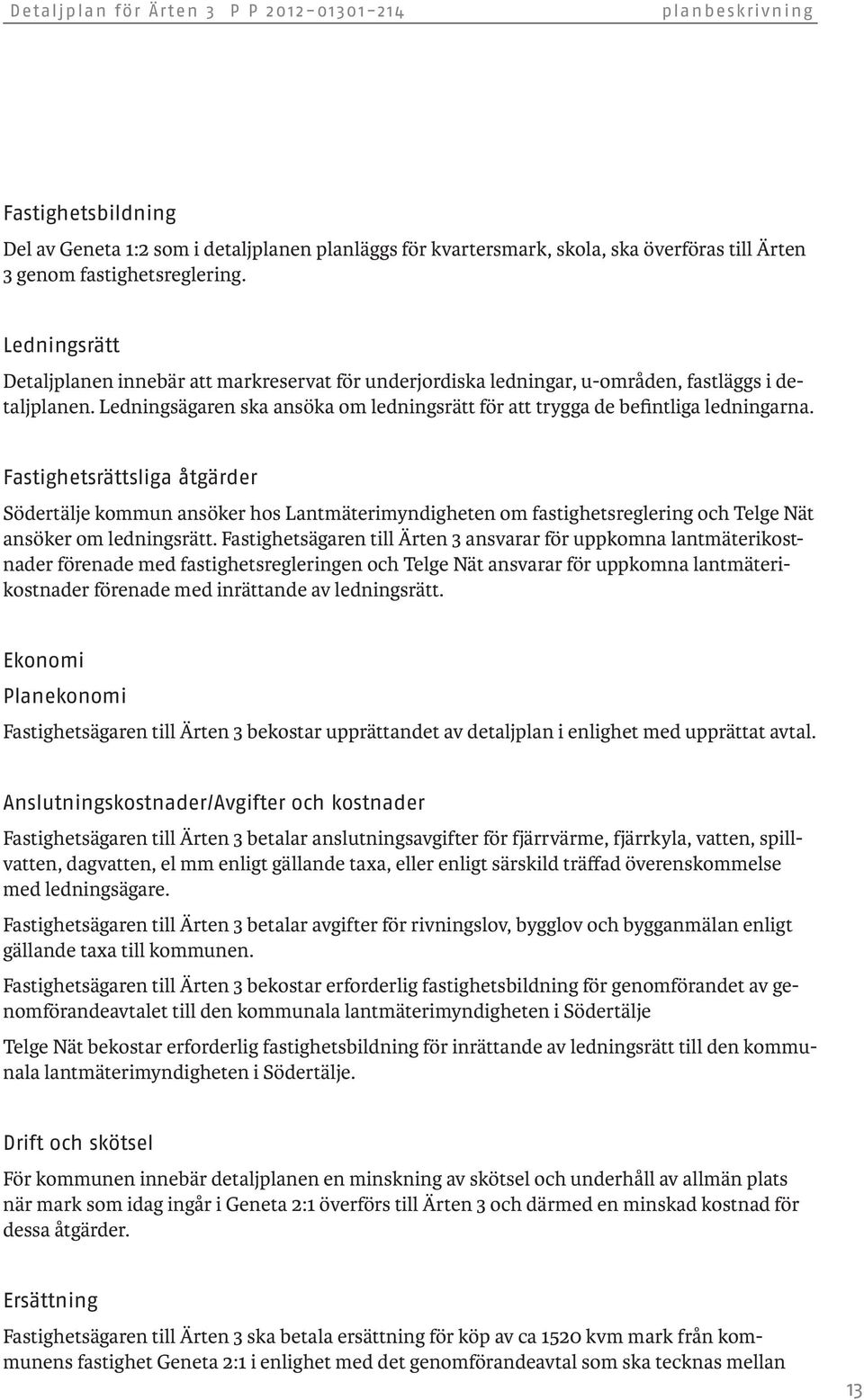 Fastighetsrättsliga åtgärder Södertälje kommun ansöker hos Lantmäterimyndigheten om fastighetsreglering och Telge Nät ansöker om ledningsrätt.