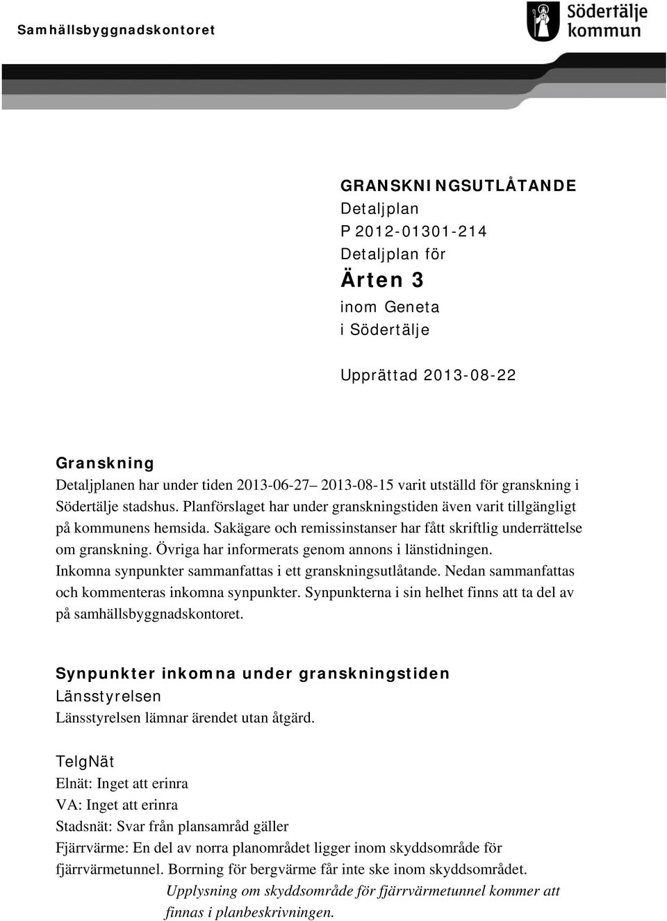 Sakägare och remissinstanser har fått skriftlig underrättelse om granskning. Övriga har informerats genom annons i länstidningen. Inkomna synpunkter sammanfattas i ett granskningsutlåtande.