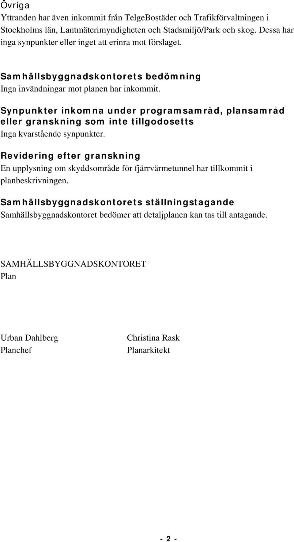 Synpunkter inkomna under programsamråd, plansamråd eller granskning som inte tillgodosetts Inga kvarstående synpunkter.