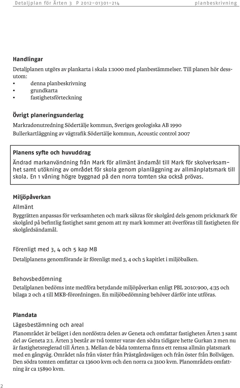 kommun, Acoustic control 2007 Planens syfte och huvuddrag Ändrad markanvändning från Mark för allmänt ändamål till Mark för skolverksamhet samt utökning av området för skola genom planläggning av