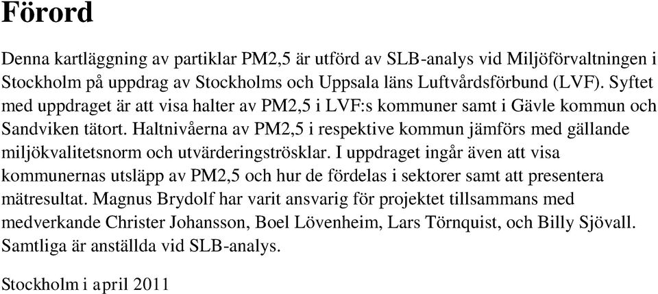 Haltnivåerna av PM2,5 i respektive kommun jämförs med gällande miljökvalitetsnorm och utvärderingströsklar.