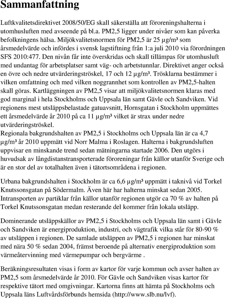 Den nivån får inte överskridas och skall tillämpas för utomhusluft med undantag för arbetsplatser samt väg- och arbetstunnlar.