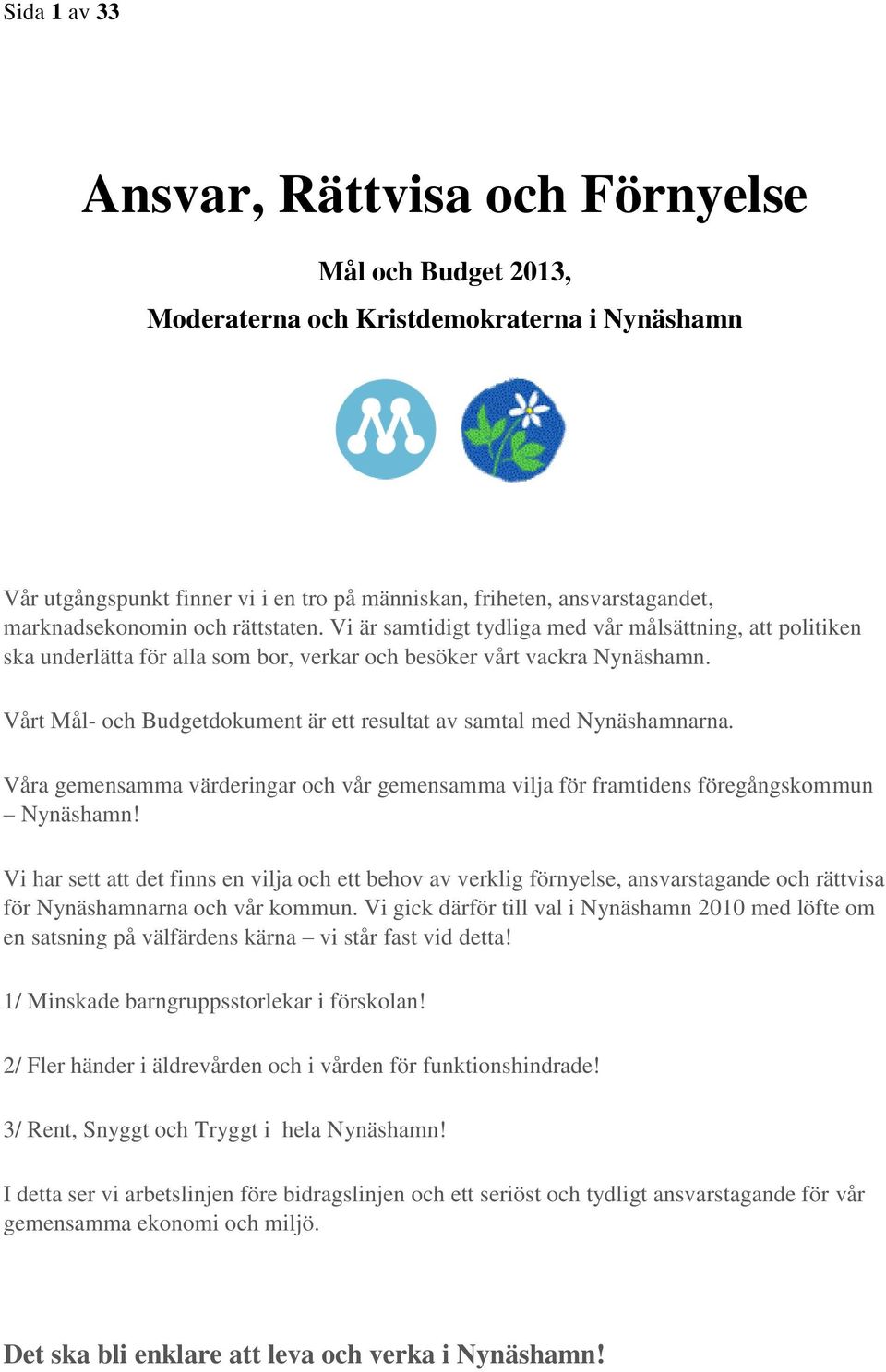 Vårt Mål- och Budgetdokument är ett resultat av samtal med Nynäshamnarna. Våra gemensamma värderingar och vår gemensamma vilja för framtidens föregångskommun Nynäshamn!