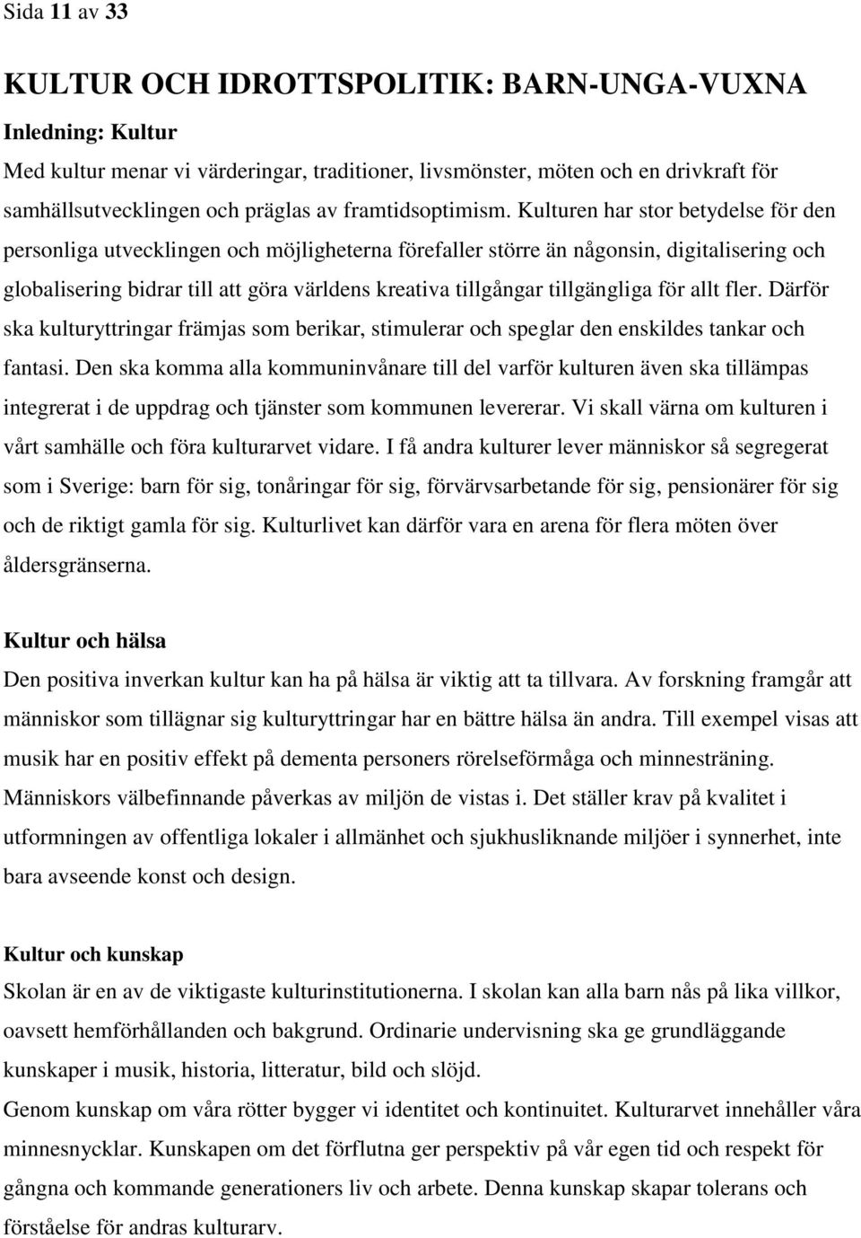 Kulturen har stor betydelse för den personliga utvecklingen och möjligheterna förefaller större än någonsin, digitalisering och globalisering bidrar till att göra världens kreativa tillgångar