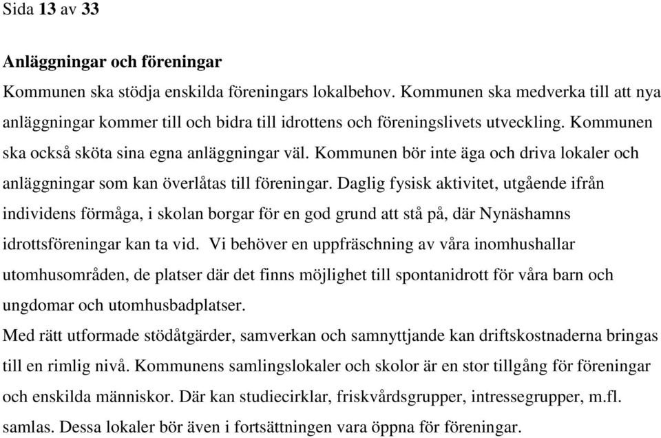 Kommunen bör inte äga och driva lokaler och anläggningar som kan överlåtas till föreningar.