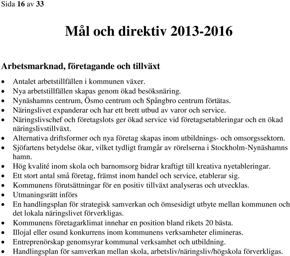 Näringslivschef och företagslots ger ökad service vid företagsetableringar och en ökad näringslivstillväxt. Alternativa driftsformer och nya företag skapas inom utbildnings- och omsorgssektorn.