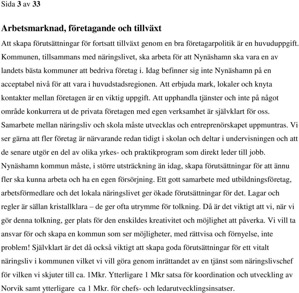 Idag befinner sig inte Nynäshamn på en acceptabel nivå för att vara i huvudstadsregionen. Att erbjuda mark, lokaler och knyta kontakter mellan företagen är en viktig uppgift.