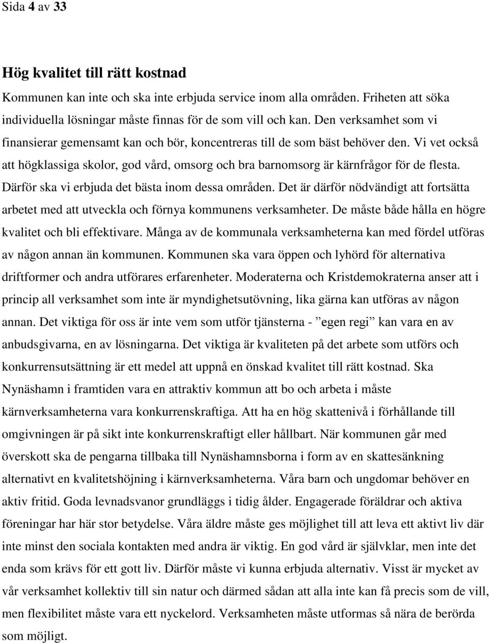 Vi vet också att högklassiga skolor, god vård, omsorg och bra barnomsorg är kärnfrågor för de flesta. Därför ska vi erbjuda det bästa inom dessa områden.