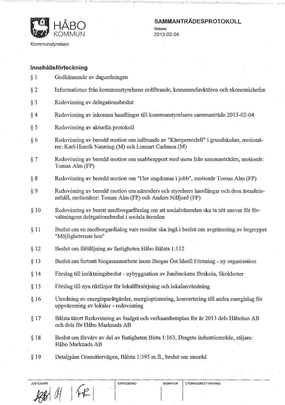 motionärer: Karl-Hemik Narming (M) och Lemlart Carlsson (M) 7 Redovisning av beredd motion om snabbrapport med mera från sammanträden, motionär: Tomas Alm (FP) 8 Redovisning av beredd motion om "Fler