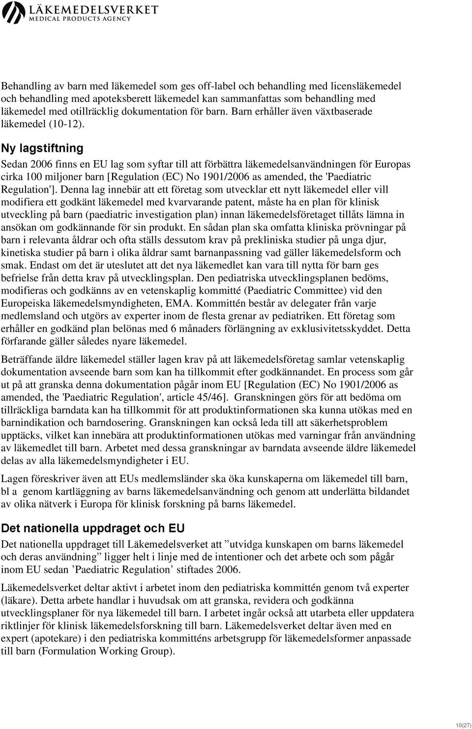 Ny lagstiftning Sedan 2006 finns en EU lag som syftar till att förbättra läkemedelsanvändningen för Europas cirka 100 miljoner barn [Regulation (EC) No 1901/2006 as amended, the 'Paediatric