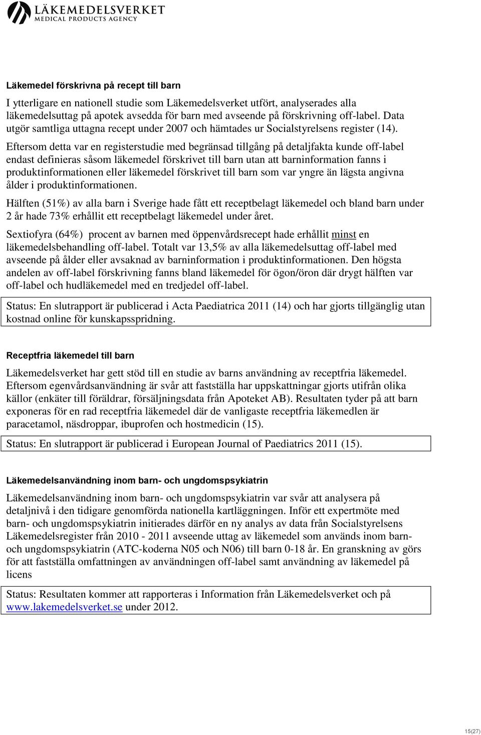 Eftersom detta var en registerstudie med begränsad tillgång på detaljfakta kunde off-label endast definieras såsom läkemedel förskrivet till barn utan att barninformation fanns i produktinformationen