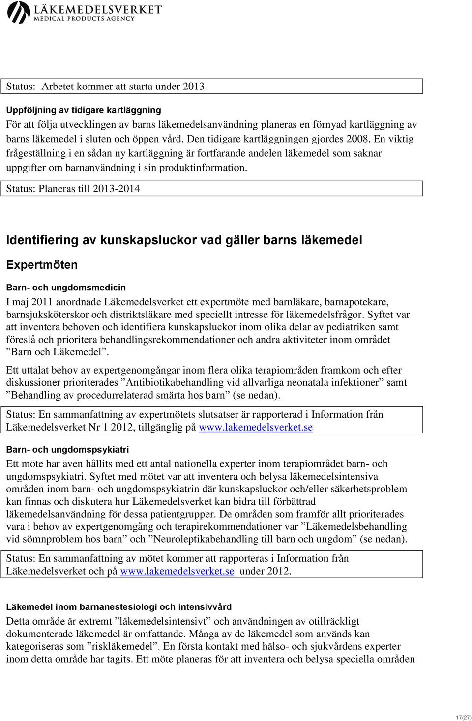 Den tidigare kartläggningen gjordes 2008. En viktig frågeställning i en sådan ny kartläggning är fortfarande andelen läkemedel som saknar uppgifter om barnanvändning i sin produktinformation.