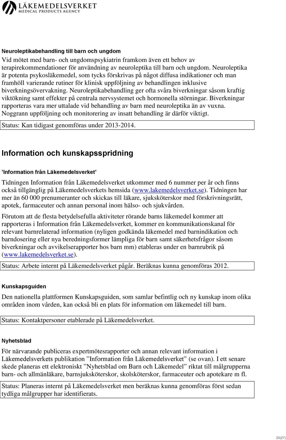 biverkningsövervakning. Neuroleptikabehandling ger ofta svåra biverkningar såsom kraftig viktökning samt effekter på centrala nervsystemet och hormonella störningar.