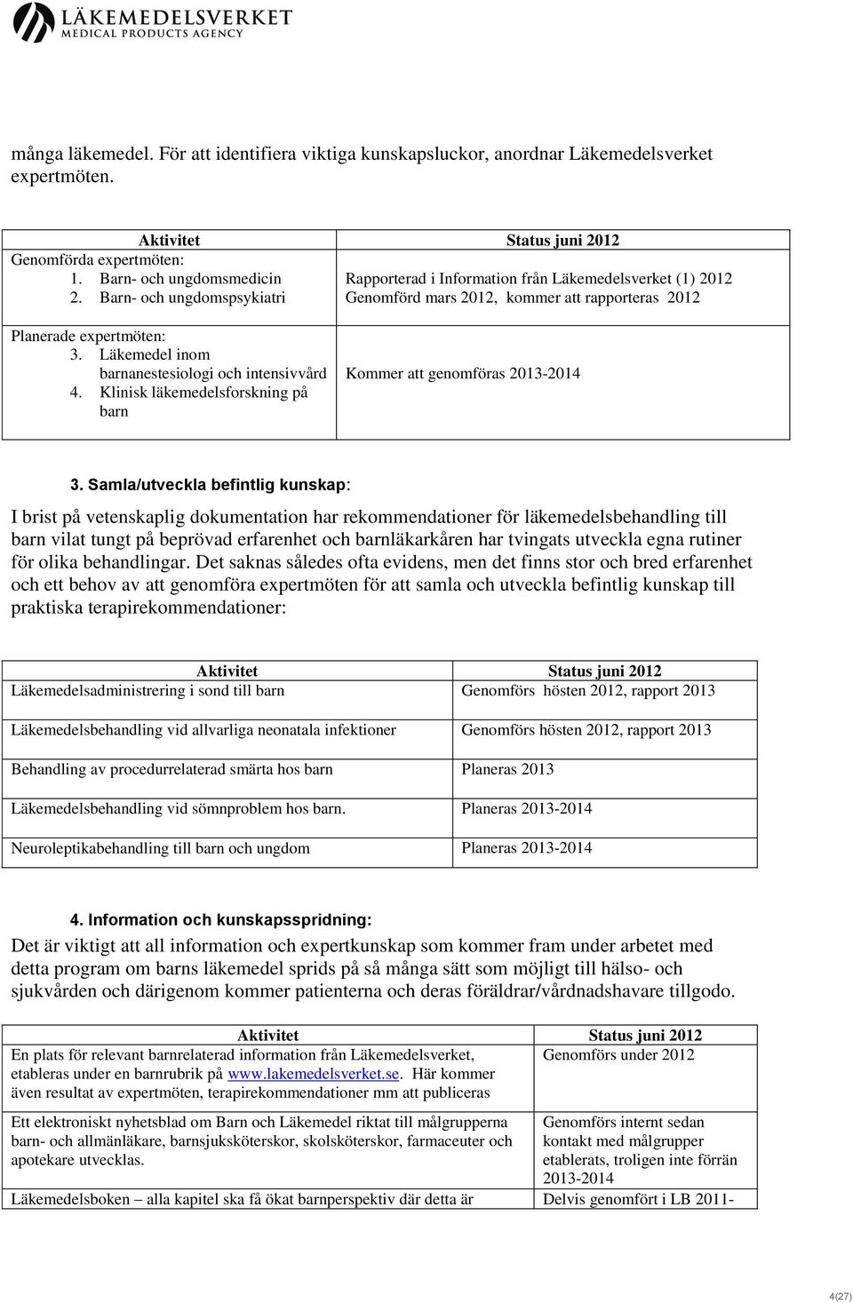 Läkemedel inom barnanestesiologi och intensivvård 4. Klinisk läkemedelsforskning på barn Kommer att genomföras 2013-2014 3.