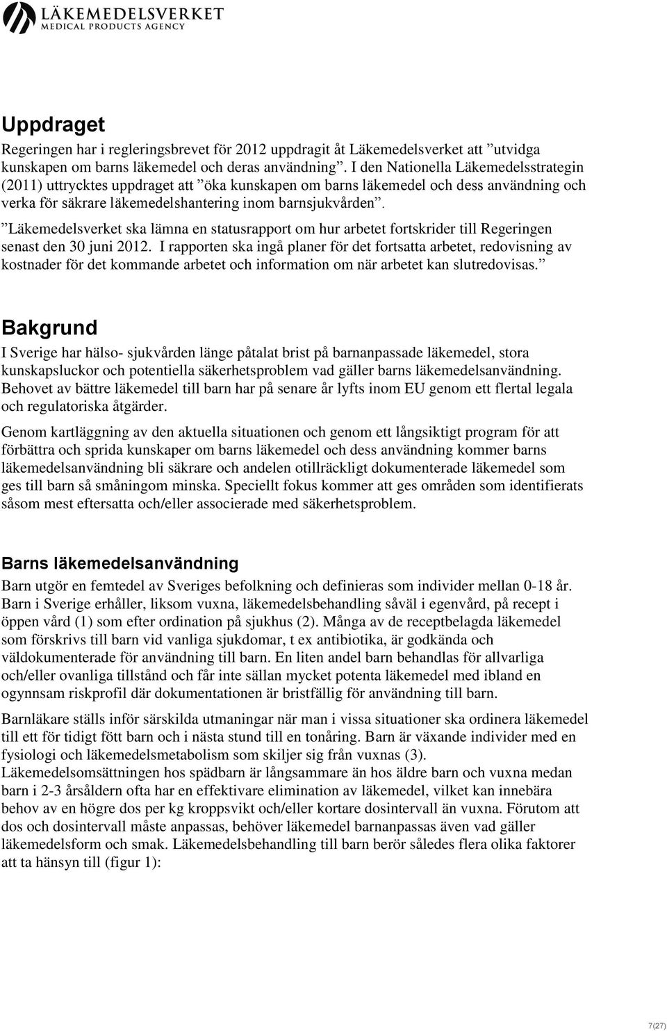 Läkemedelsverket ska lämna en statusrapport om hur arbetet fortskrider till Regeringen senast den 30 juni 2012.