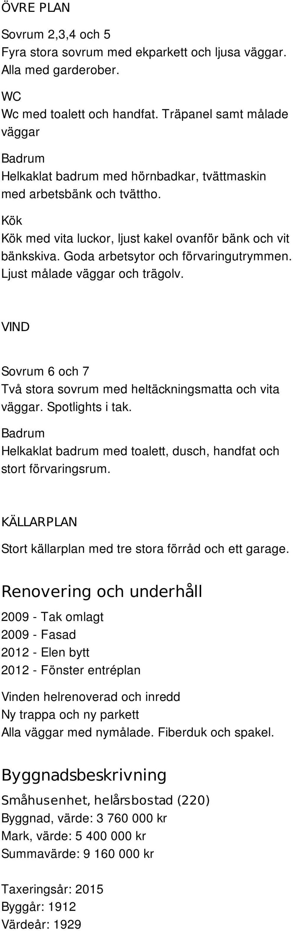 Goda arbetsytor och förvaringutrymmen. Ljust målade väggar och trägolv. VIND Sovrum 6 och 7 Två stora sovrum med heltäckningsmatta och vita väggar. Spotlights i tak.