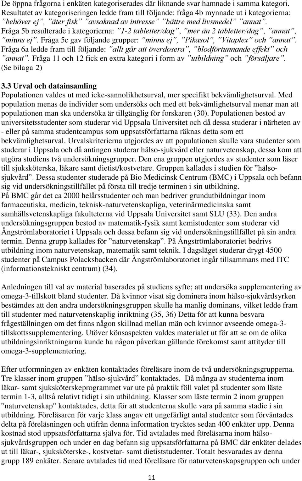 Fråga 5b resulterade i kategorierna: 1-2 tabletter/dag, mer än 2 tabletter/dag, annat, minns ej. Fråga 5c gav följande grupper: minns ej, Pikasol, Vitaplex och annat.