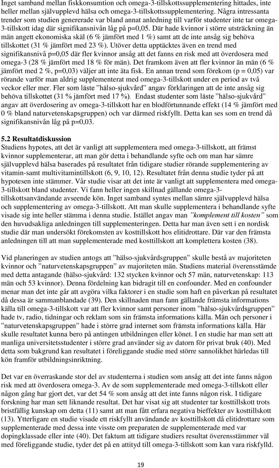 Där hade kvinnor i större utsträckning än män angett ekonomiska skäl (6 % jämfört med 1 %) samt att de inte ansåg sig behöva tillskottet (31 % jämfört med 23 %).