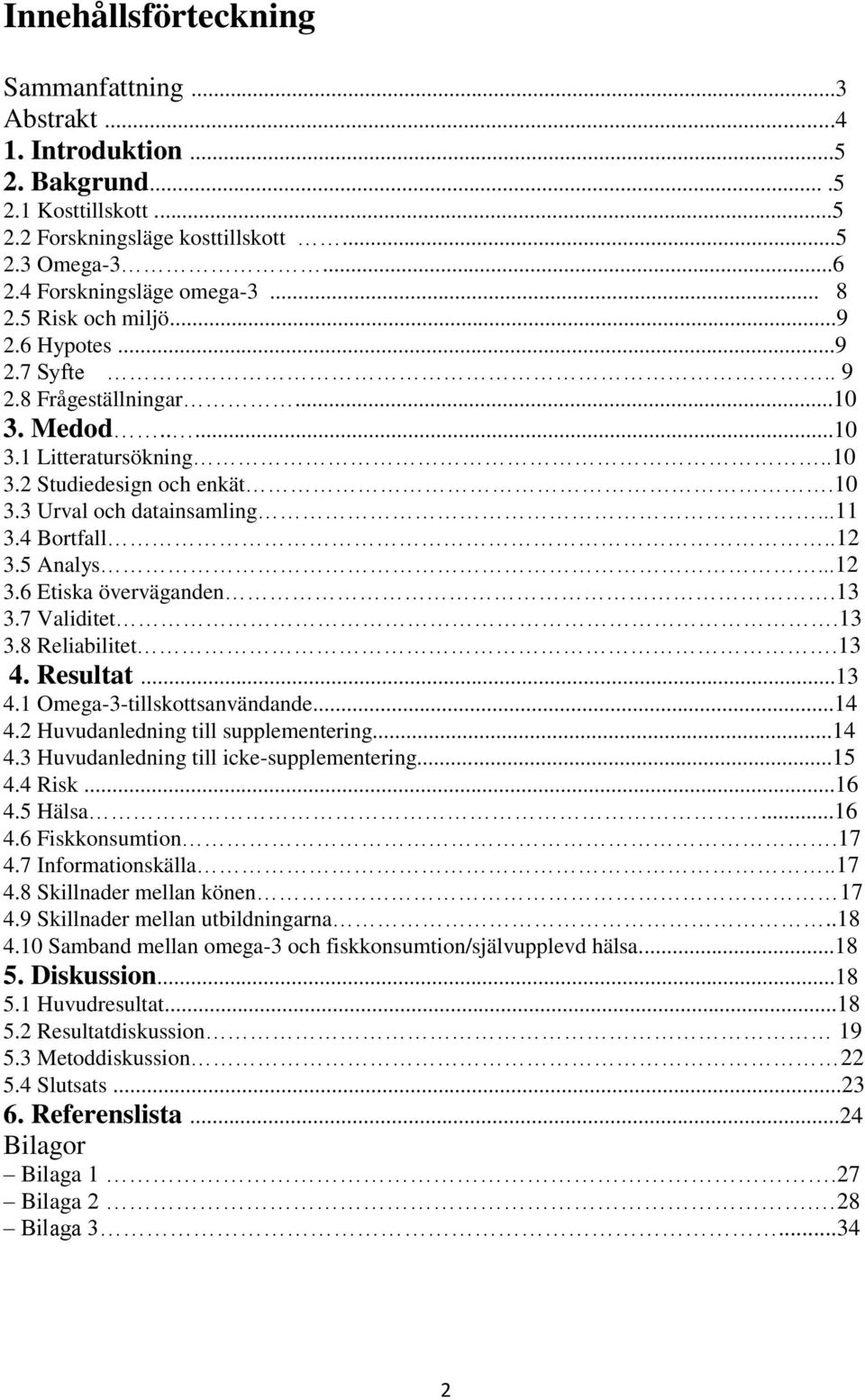 5 Analys...12 3.6 Etiska överväganden.13 3.7 Validitet.13 3.8 Reliabilitet.13 4. Resultat...13 4.1 Omega-3-tillskottsanvändande...14 4.2 Huvudanledning till supplementering...14 4.3 Huvudanledning till icke-supplementering.