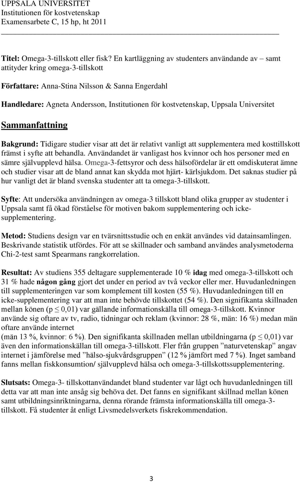 Uppsala Universitet Sammanfattning Bakgrund: Tidigare studier visar att det är relativt vanligt att supplementera med kosttillskott främst i syfte att behandla.