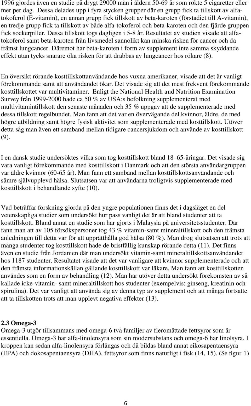 ta tillskott av både alfa-tokoferol och beta-karoten och den fjärde gruppen fick sockerpiller. Dessa tillskott togs dagligen i 5-8 år.