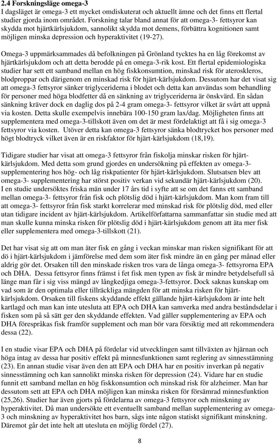 Omega-3 uppmärksammades då befolkningen på Grönland tycktes ha en låg förekomst av hjärtkärlsjukdom och att detta berodde på en omega-3-rik kost.