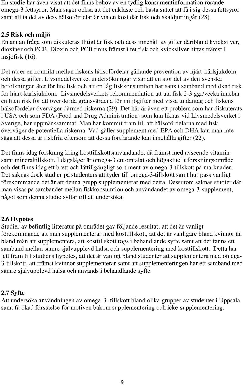 5 Risk och miljö En annan fråga som diskuteras flitigt är fisk och dess innehåll av gifter däribland kvicksilver, dioxiner och PCB.