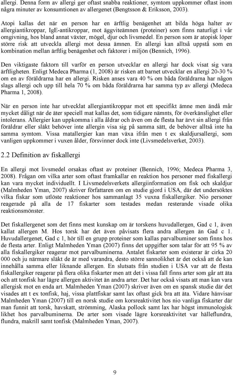 annat växter, mögel, djur och livsmedel. En person som är atopisk löper större risk att utveckla allergi mot dessa ämnen.