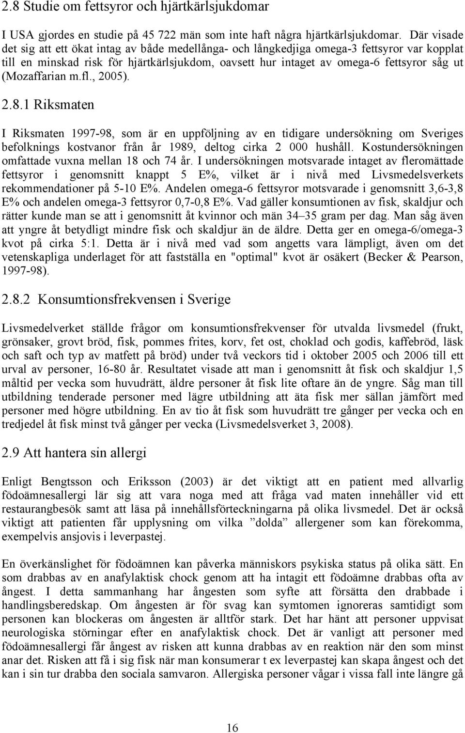 (Mozaffarian m.fl., 2005). 2.8.1 Riksmaten I Riksmaten 1997-98, som är en uppföljning av en tidigare undersökning om Sveriges befolknings kostvanor från år 1989, deltog cirka 2 000 hushåll.