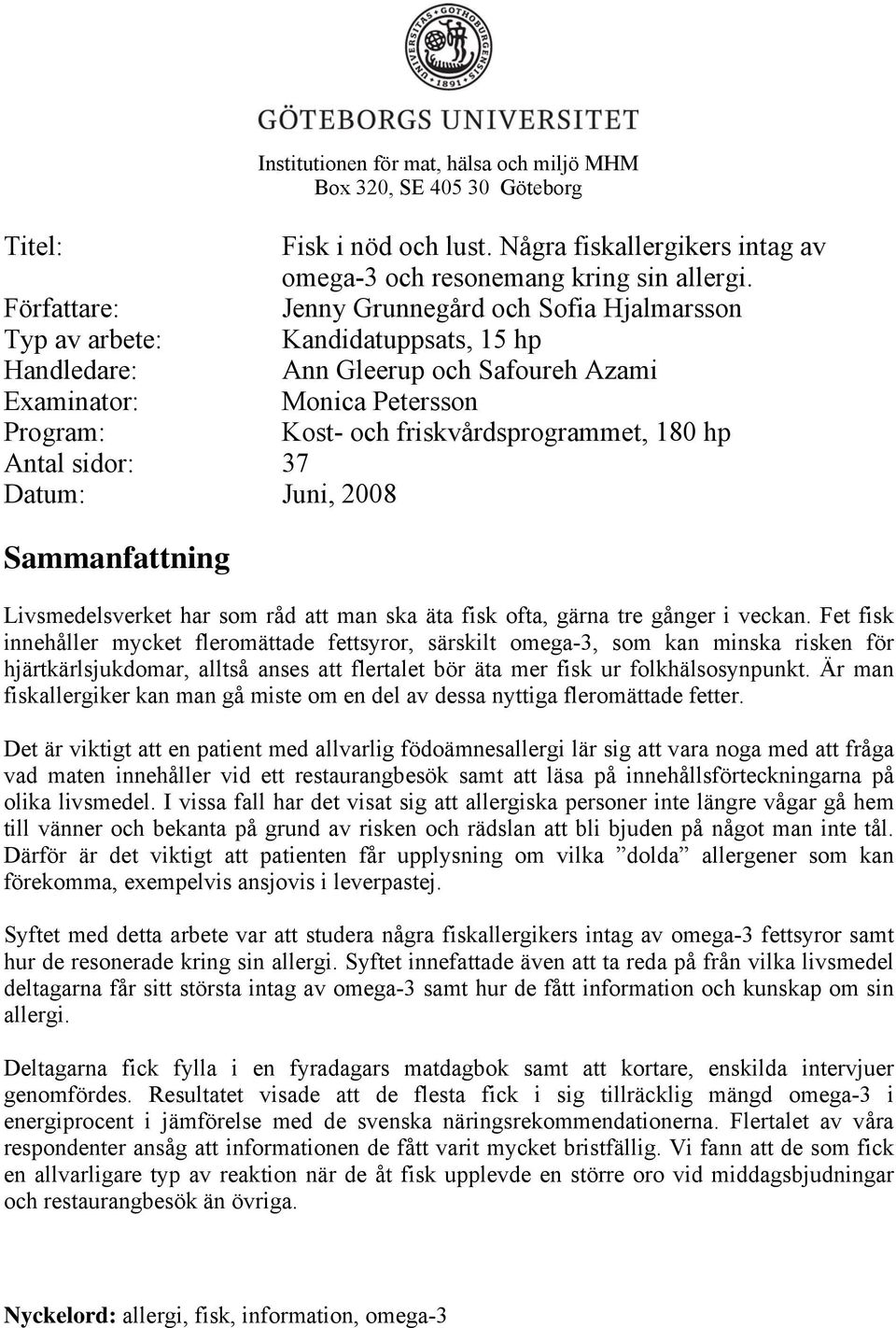 friskvårdsprogrammet, 180 hp Antal sidor: 37 Datum: Juni, 2008 Sammanfattning Livsmedelsverket har som råd att man ska äta fisk ofta, gärna tre gånger i veckan.