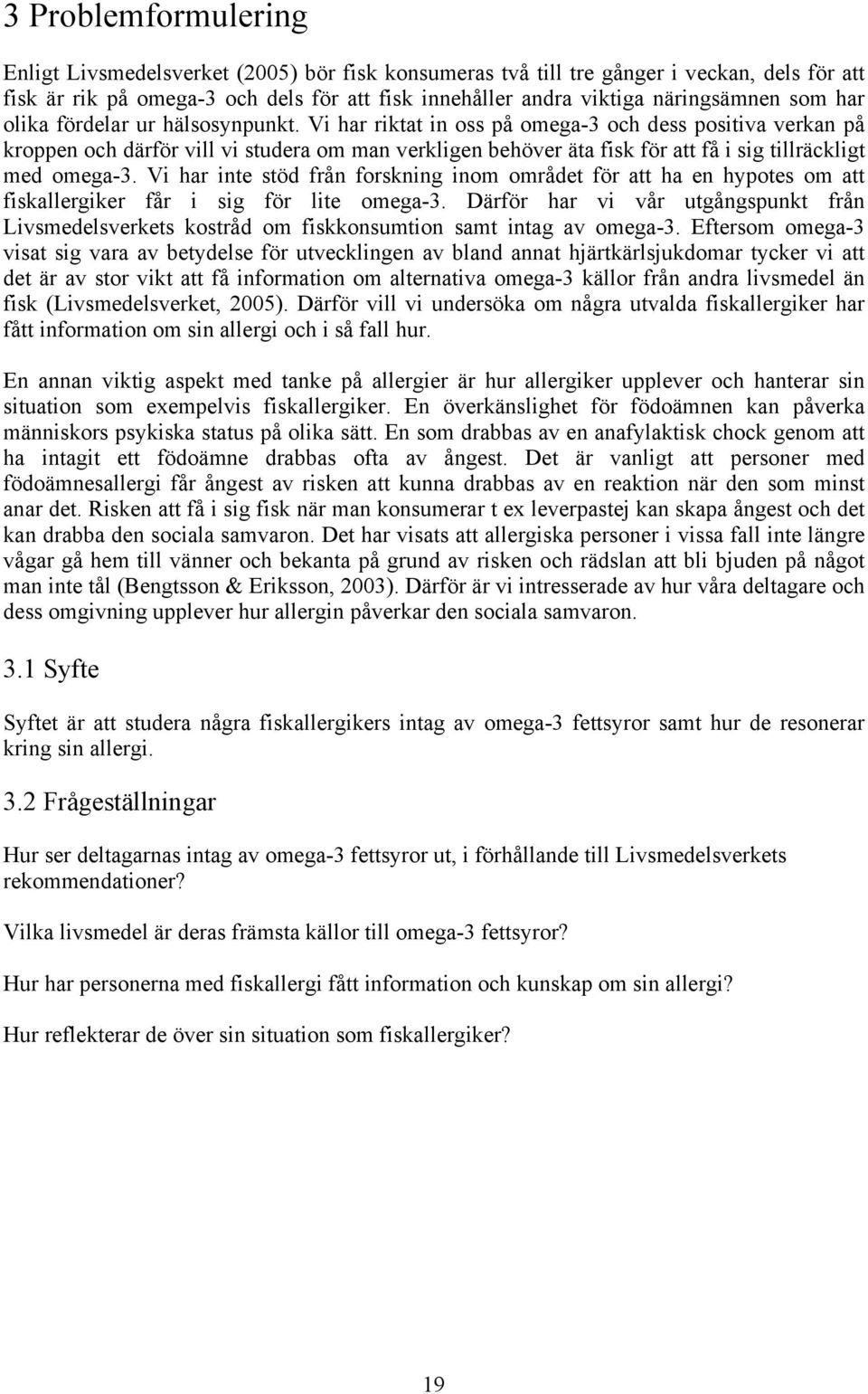 Vi har riktat in oss på omega-3 och dess positiva verkan på kroppen och därför vill vi studera om man verkligen behöver äta fisk för att få i sig tillräckligt med omega-3.