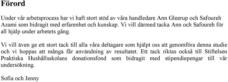 Vi vill även ge ett stort tack till alla våra deltagare som hjälpt oss att genomföra denna studie och vi hoppas att många får