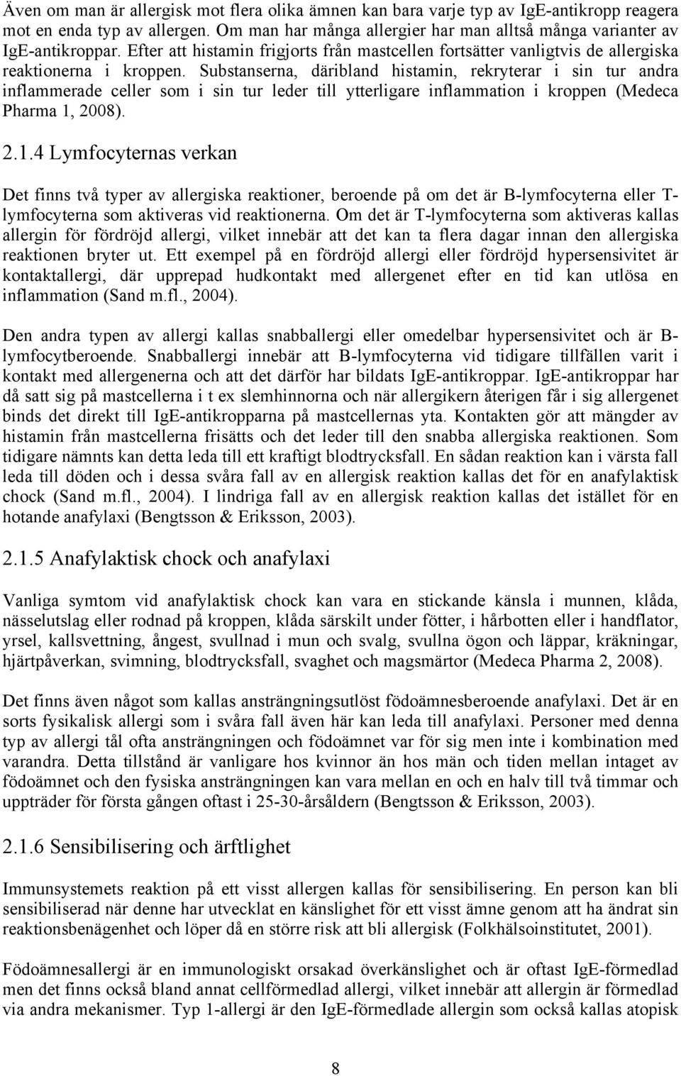 Substanserna, däribland histamin, rekryterar i sin tur andra inflammerade celler som i sin tur leder till ytterligare inflammation i kroppen (Medeca Pharma 1,