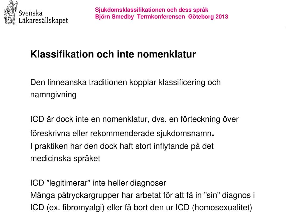 I praktiken har den dock haft stort inflytande på det medicinska språket ICD legitimerar inte heller diagnoser