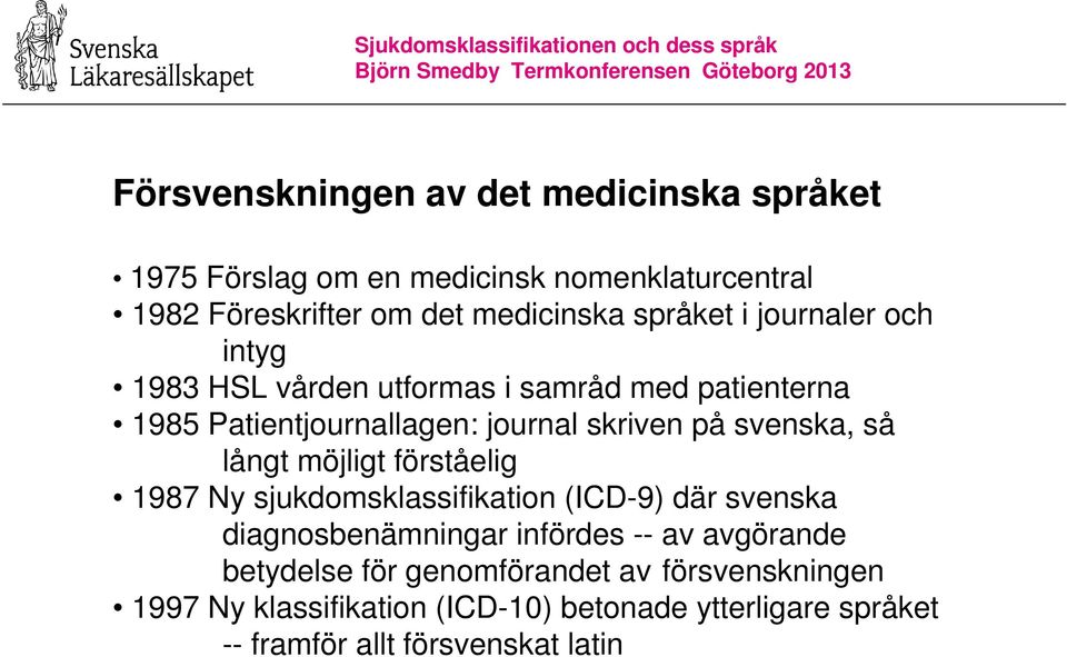 svenska, så långt möjligt förståelig 1987 Ny sjukdomsklassifikation (ICD-9) där svenska diagnosbenämningar infördes -- av