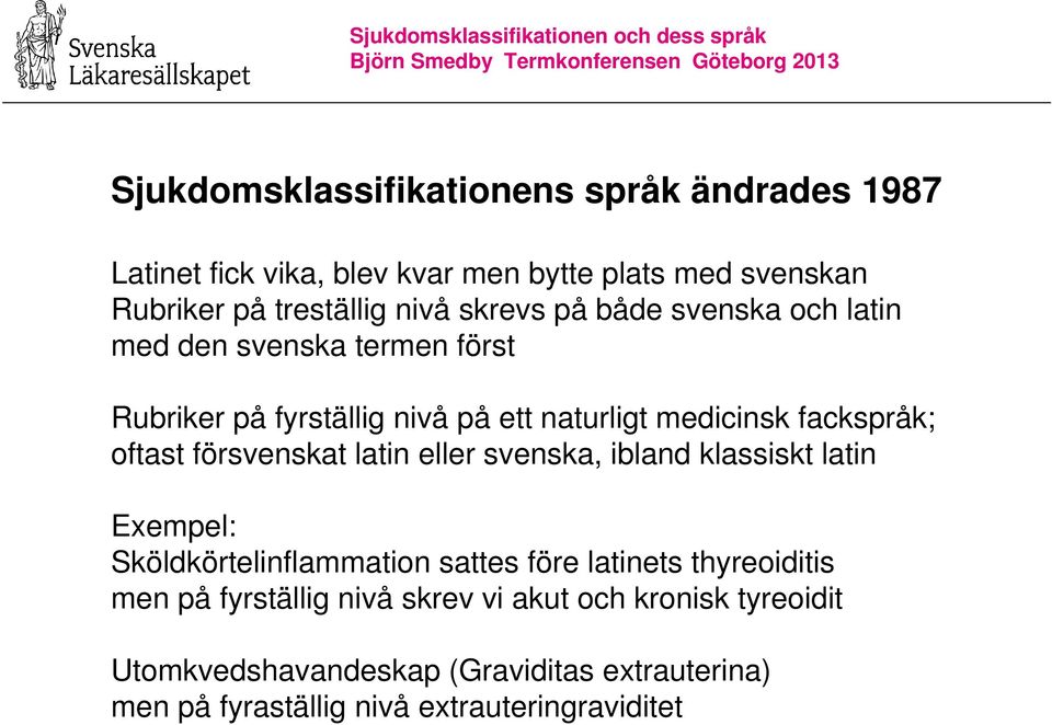 försvenskat latin eller svenska, ibland klassiskt latin Exempel: Sköldkörtelinflammation sattes före latinets thyreoiditis men på