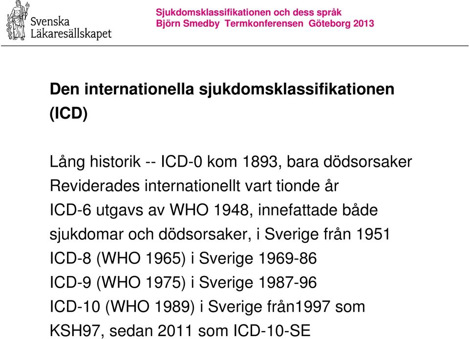 både sjukdomar och dödsorsaker, i Sverige från 1951 ICD-8 (WHO 1965) i Sverige 1969-86 ICD-9