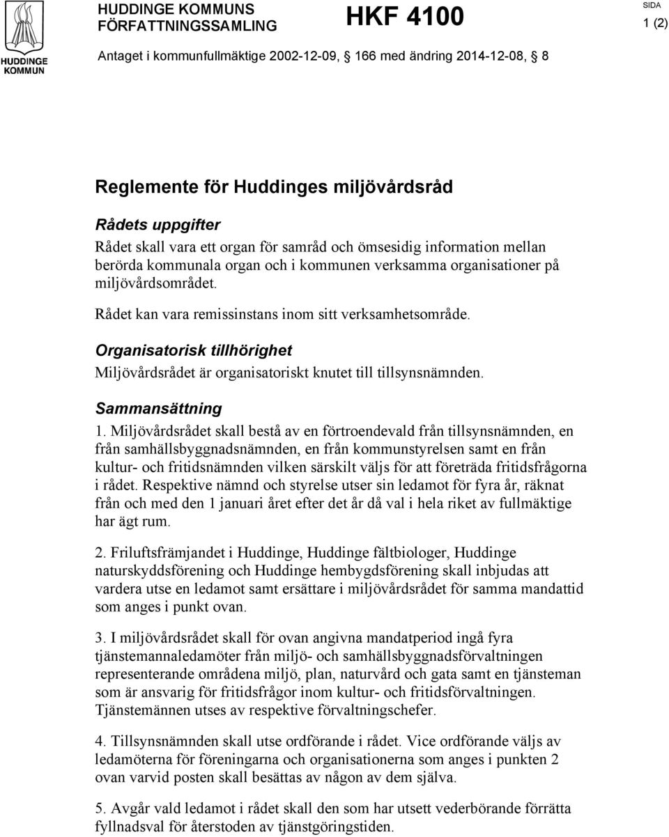 Organisatorisk tillhörighet Miljövårdsrådet är organisatoriskt knutet till tillsynsnämnden. Sammansättning 1.