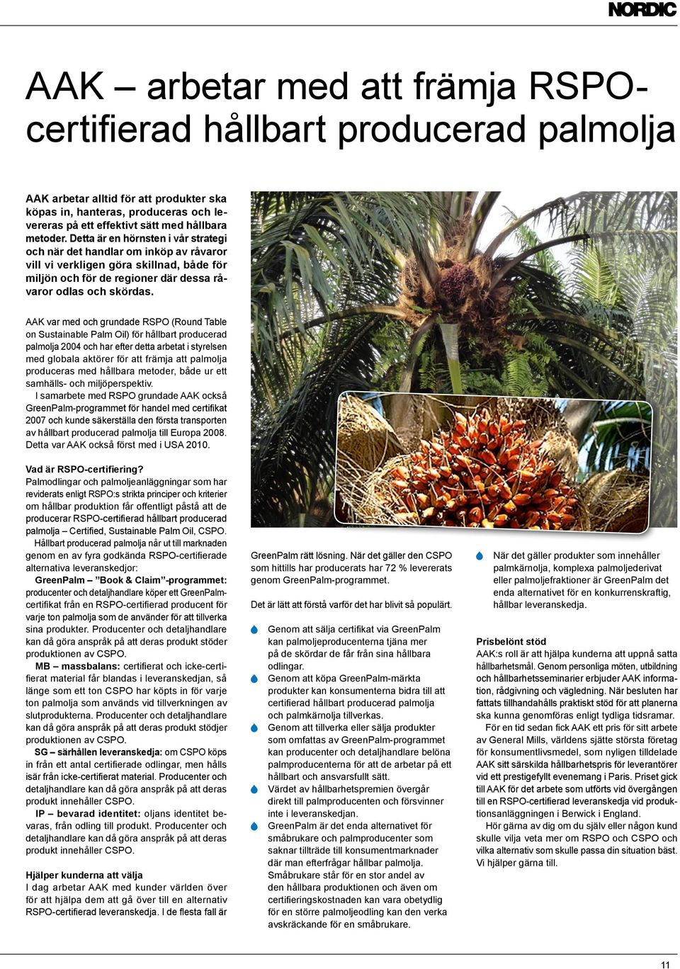 AAK var med och grundade RSPO (Round Table on Sustainable Palm Oil) för hållbart producerad palmolja 24 och har efter detta arbetat i styrelsen med globala aktörer för att främja att palmolja