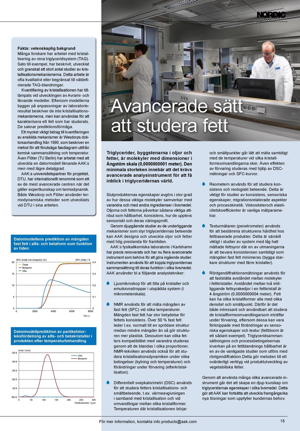 kristallisering av rena triglyceridsystem (TAG). Sato till exempel, har beskrivit, utvecklat och granskat ett stort antal studier av kristallisationsmekanismerna.
